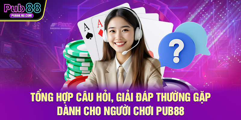 Giải đáp thắc mắc dành cho người chơi Pub88
